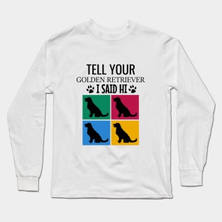 Tell your golden retriever I said hi Long Sleeve T-Shirt